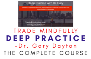 Trade Mindfully – Dr. Gary Dayton – Deep Practice