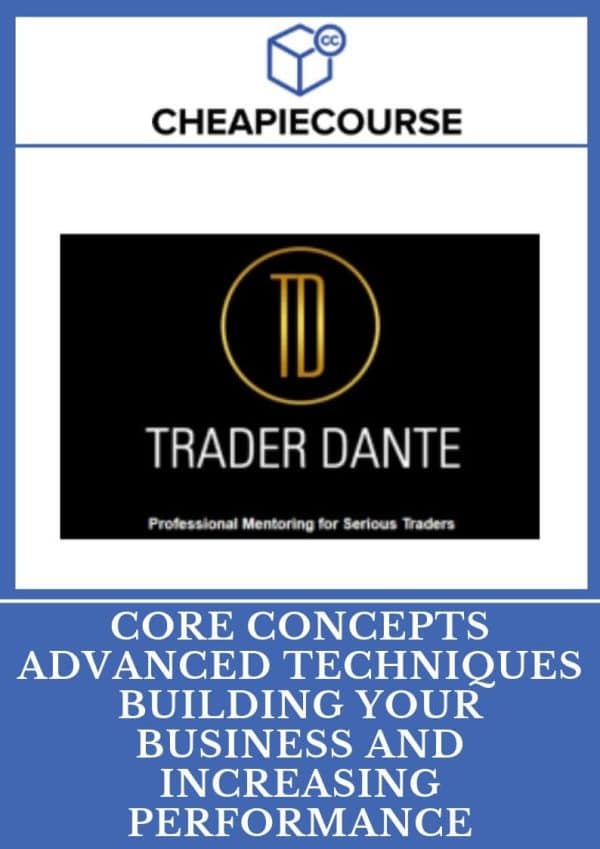Trader Dante – Core Concepts Advanced Techniques Building Your Business And Increasing Performance